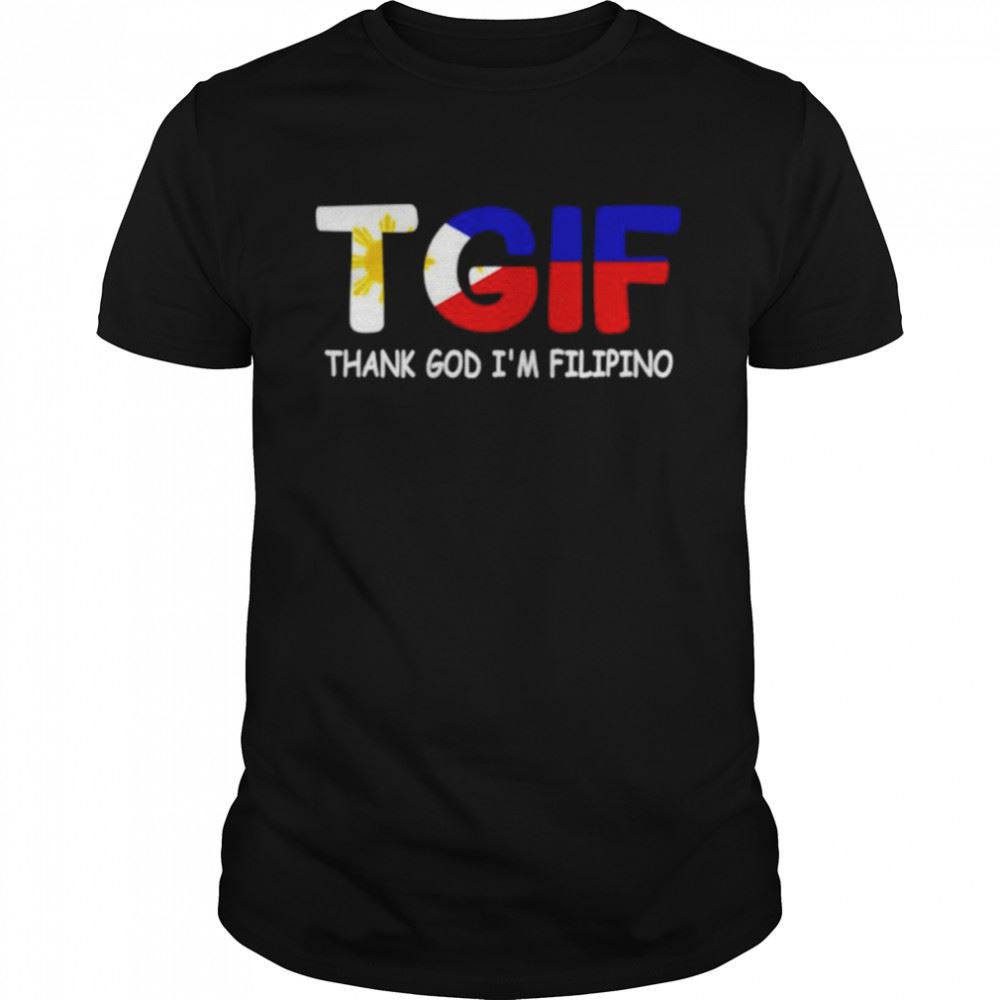 Interesting Tgif Thank God Im Filipino Shirt 
