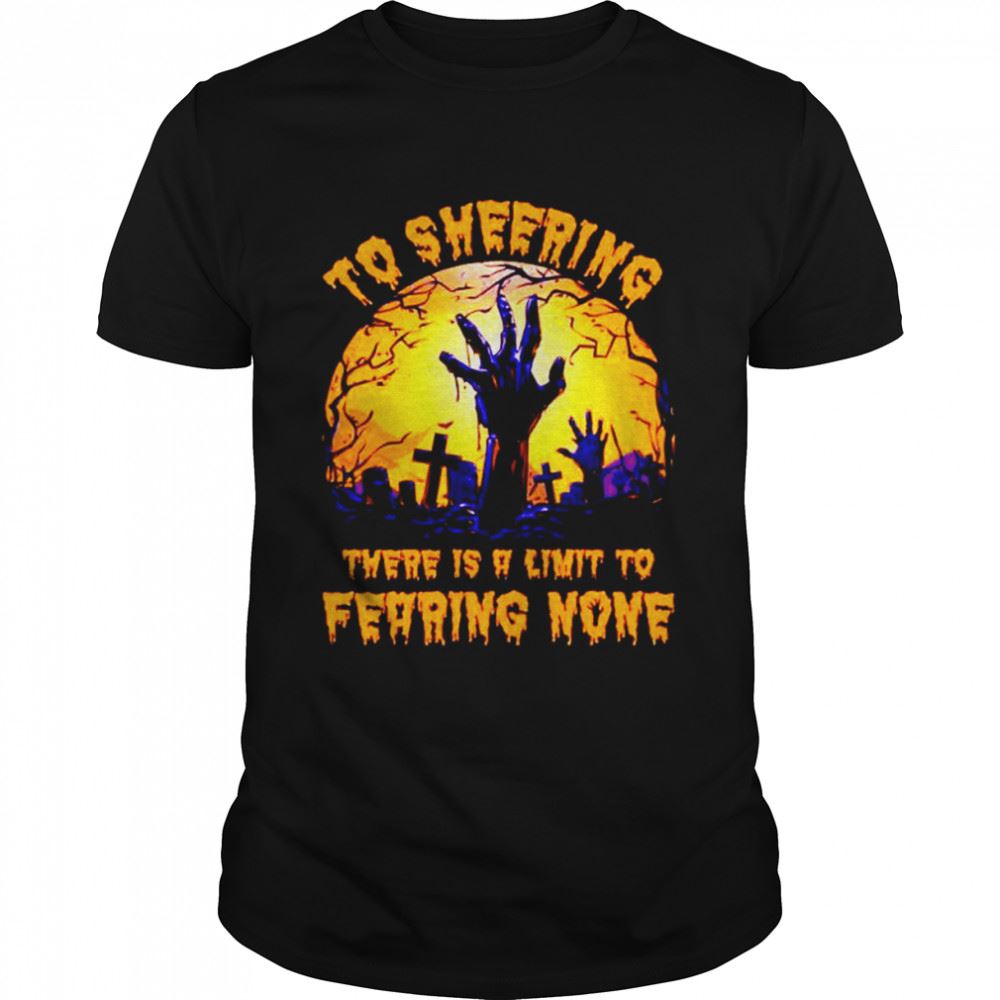 Amazing To Sheering There Is A Limit To Fearing None Halloween Shirt 