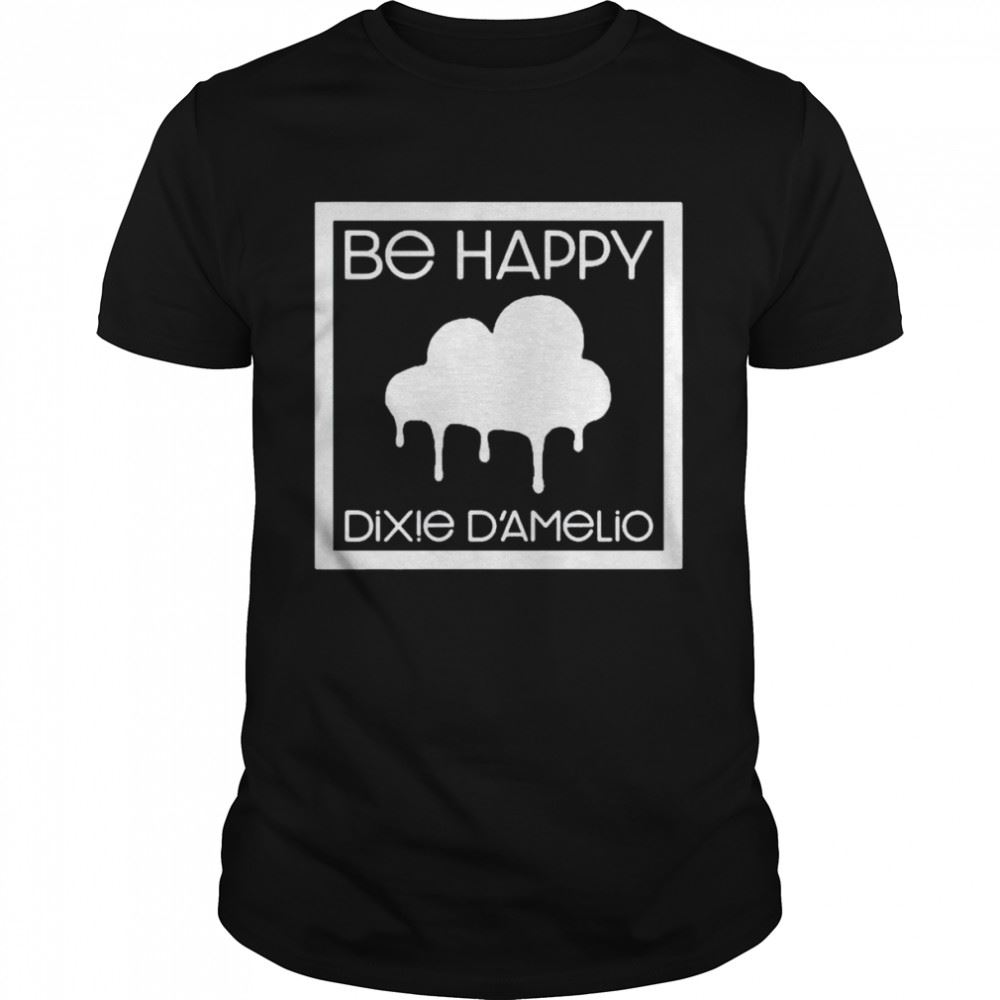 Happy Top Be Happy Dixie Damelio Shirt 