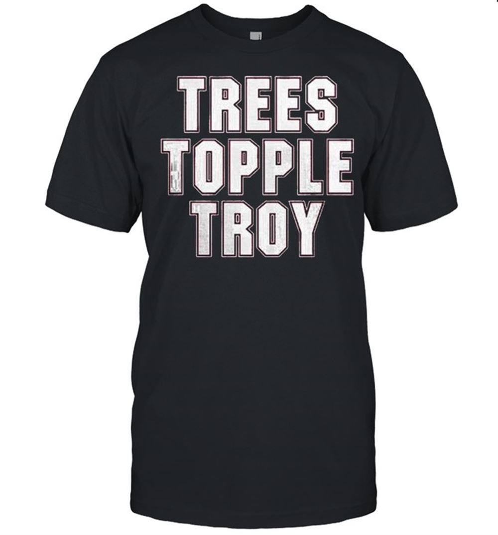Best Trees Topple Troy Shirt 