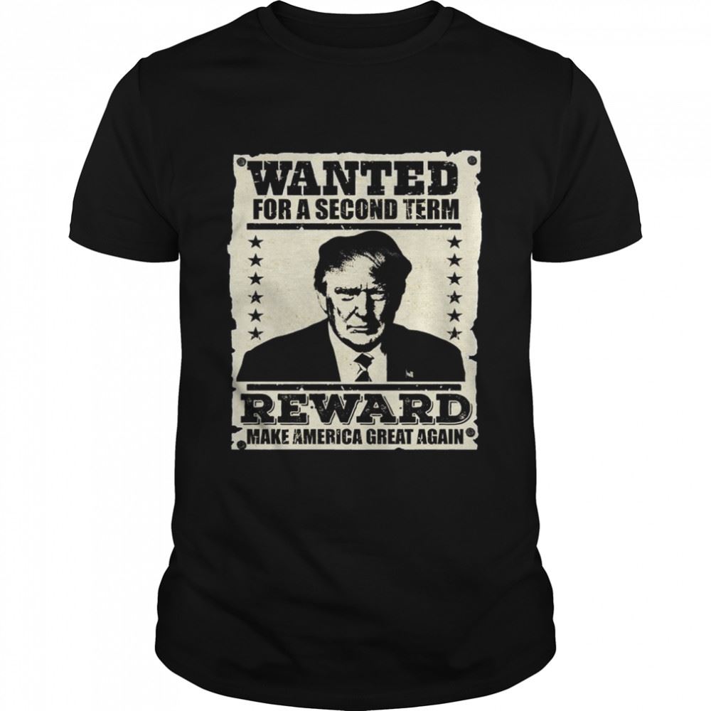 Amazing Trump Wanted For A Second Term Reward Make America Great Again Shirt 