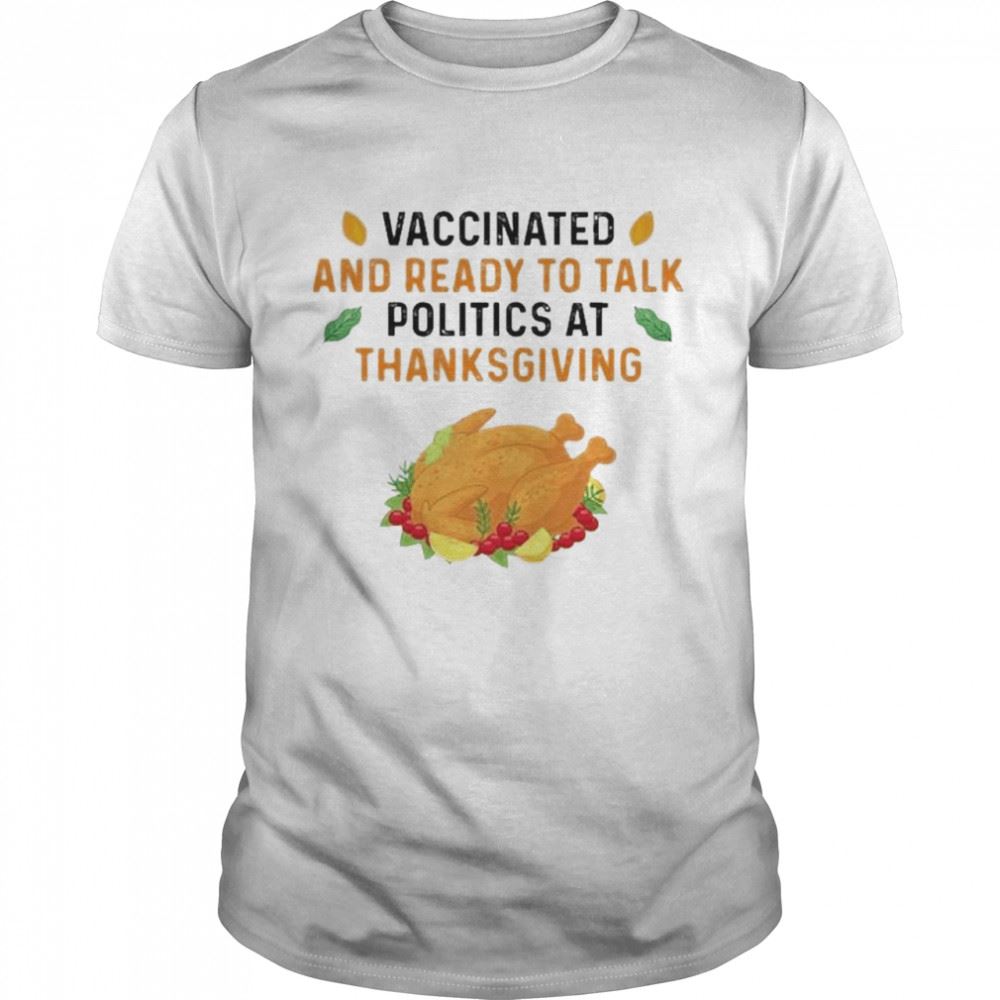 Attractive Vaccinated And Ready To Talk Politics At Thanksgiving 2021 Shirt 