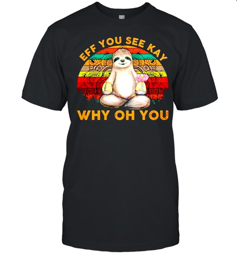 Best Vintage Sloth Yoga Eff You See Kay Why Oh You Shirt 