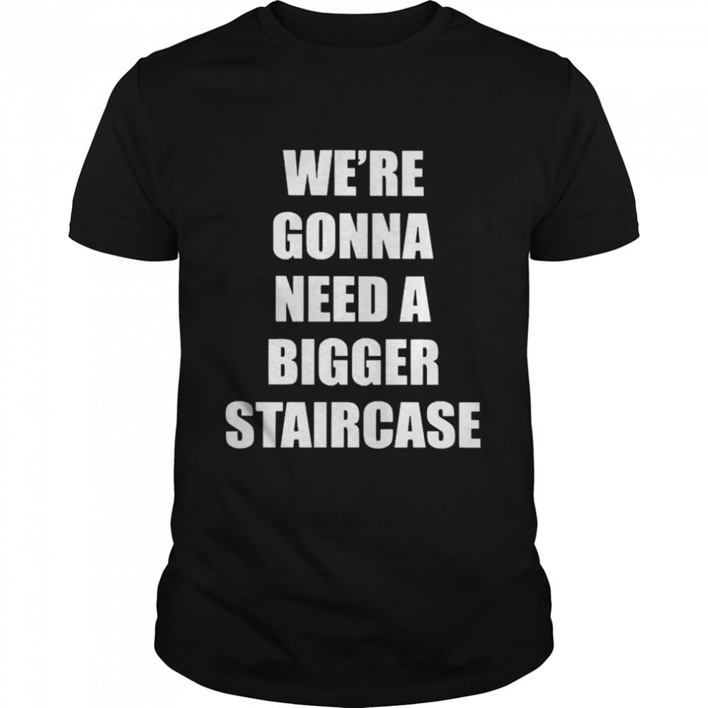 Promotions Were Gonna Need A Bigger Staircase Shirt 