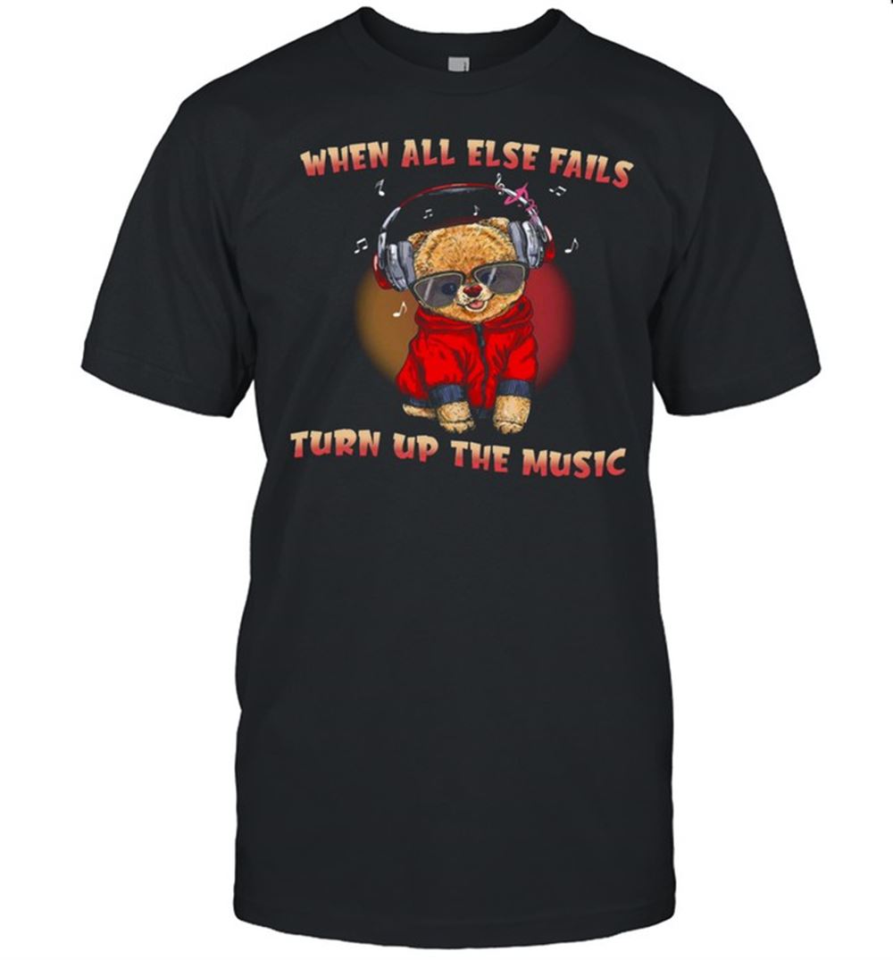 Interesting When All Else Fails Turn Up The Music Shirt 