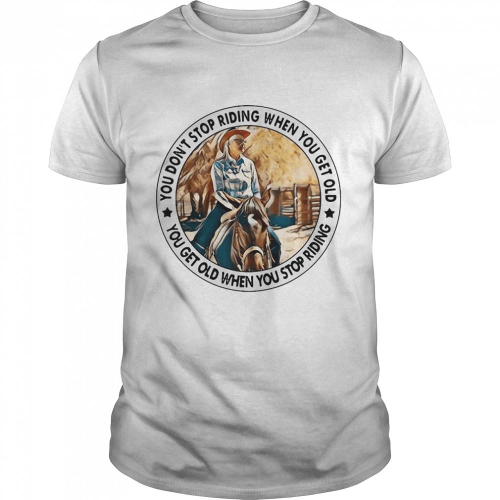 Promotions You Dont Stop Riding When You Get Old You Get Old When You Stop Riding T-shirt 