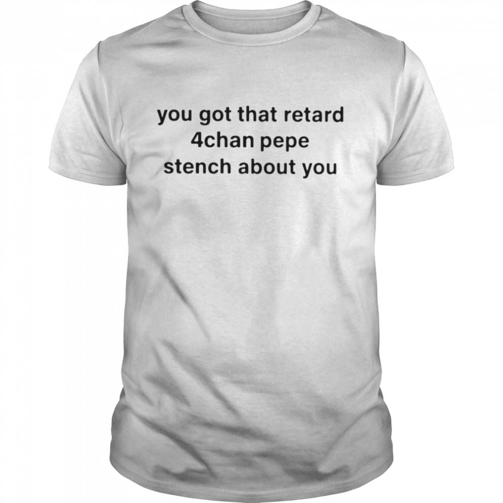 Awesome You Got That Retard 4chan Pepe Stench About You T-shirt 