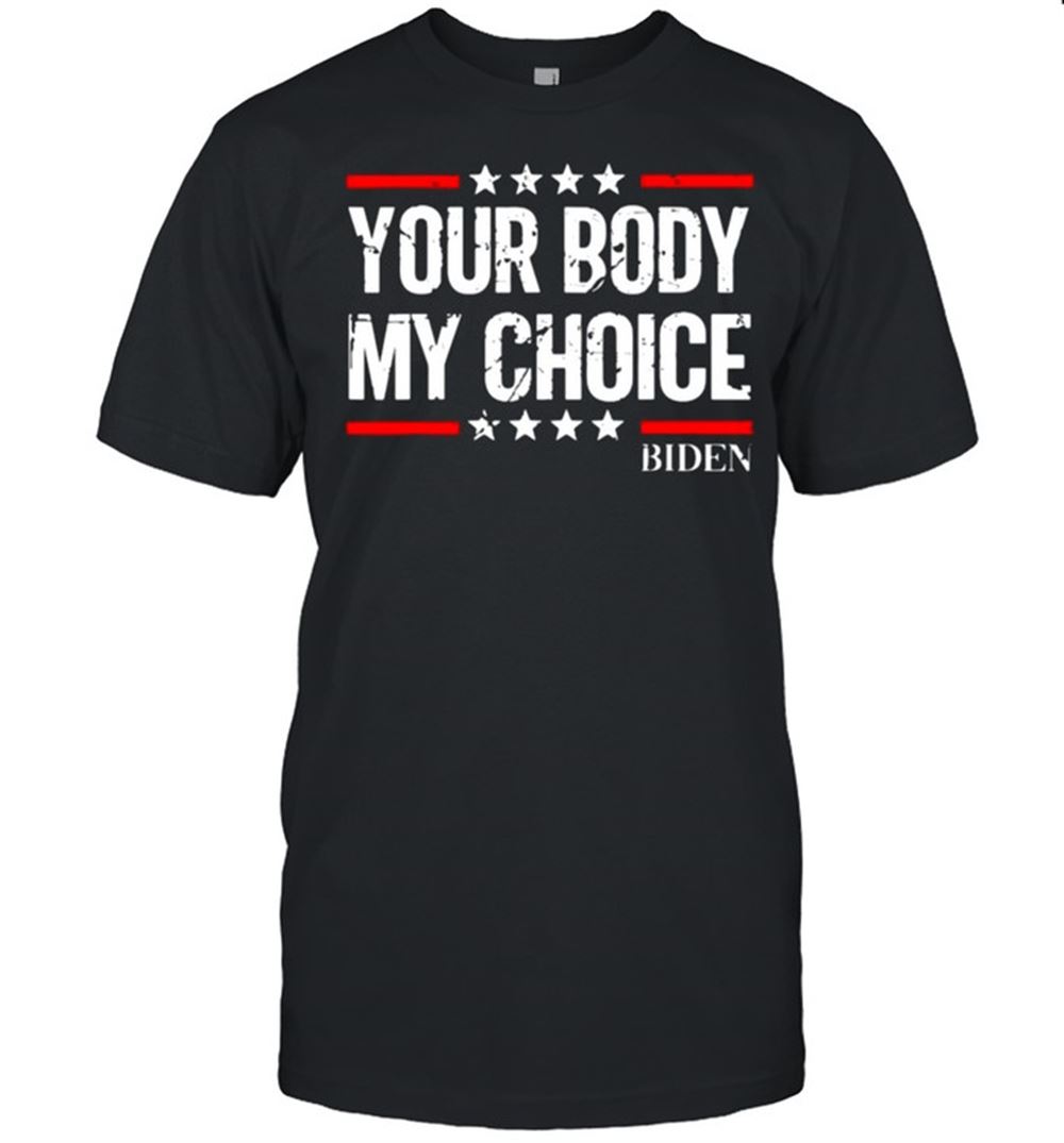 Awesome Your Body My Choice Biden Star Shirt 