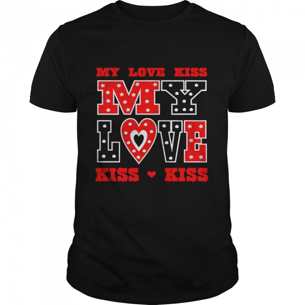 Amazing Kiss Me My Love Valentines Day Shirt 