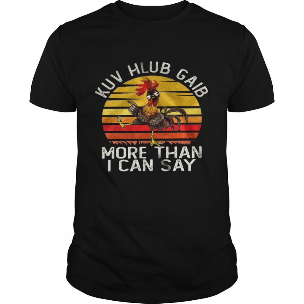 Amazing Kuv Hlub Gaib More Than I Can Say Shirt 