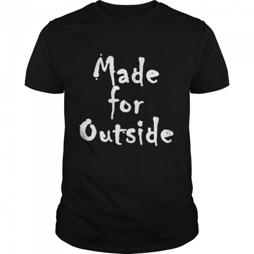 Interesting Made For Outside Healthy Motivational Inspirational Shirt 