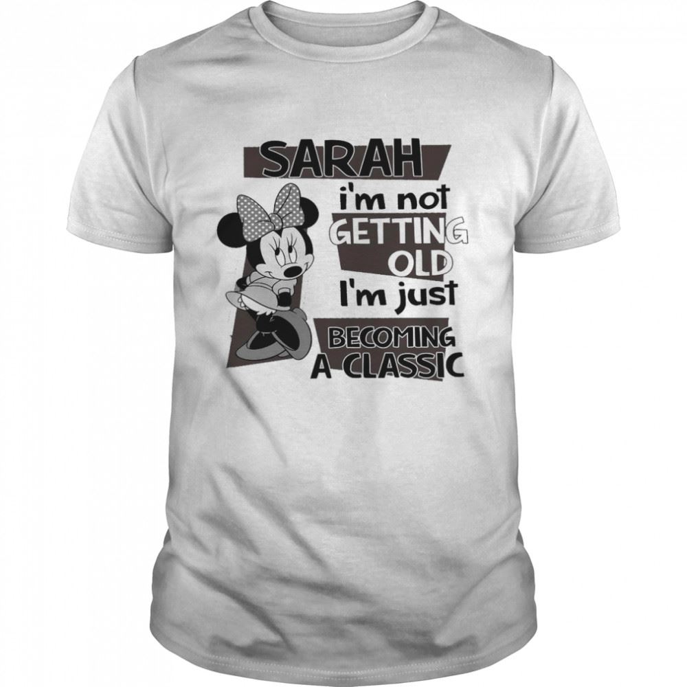 Awesome Mickey Sarah Im Not Getting Old Im Just Becoming A Classic Shirt 