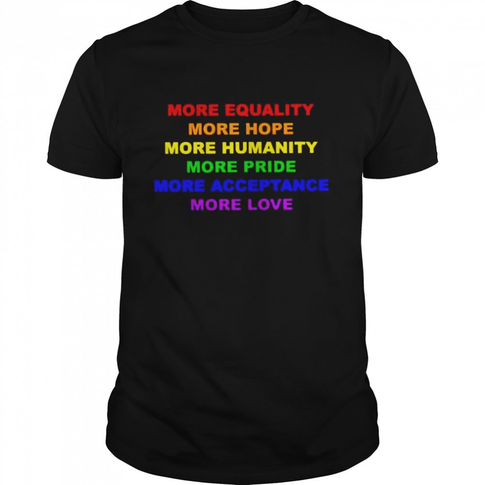 Special More Equality More Hope More Humanity More Pride Shirt 