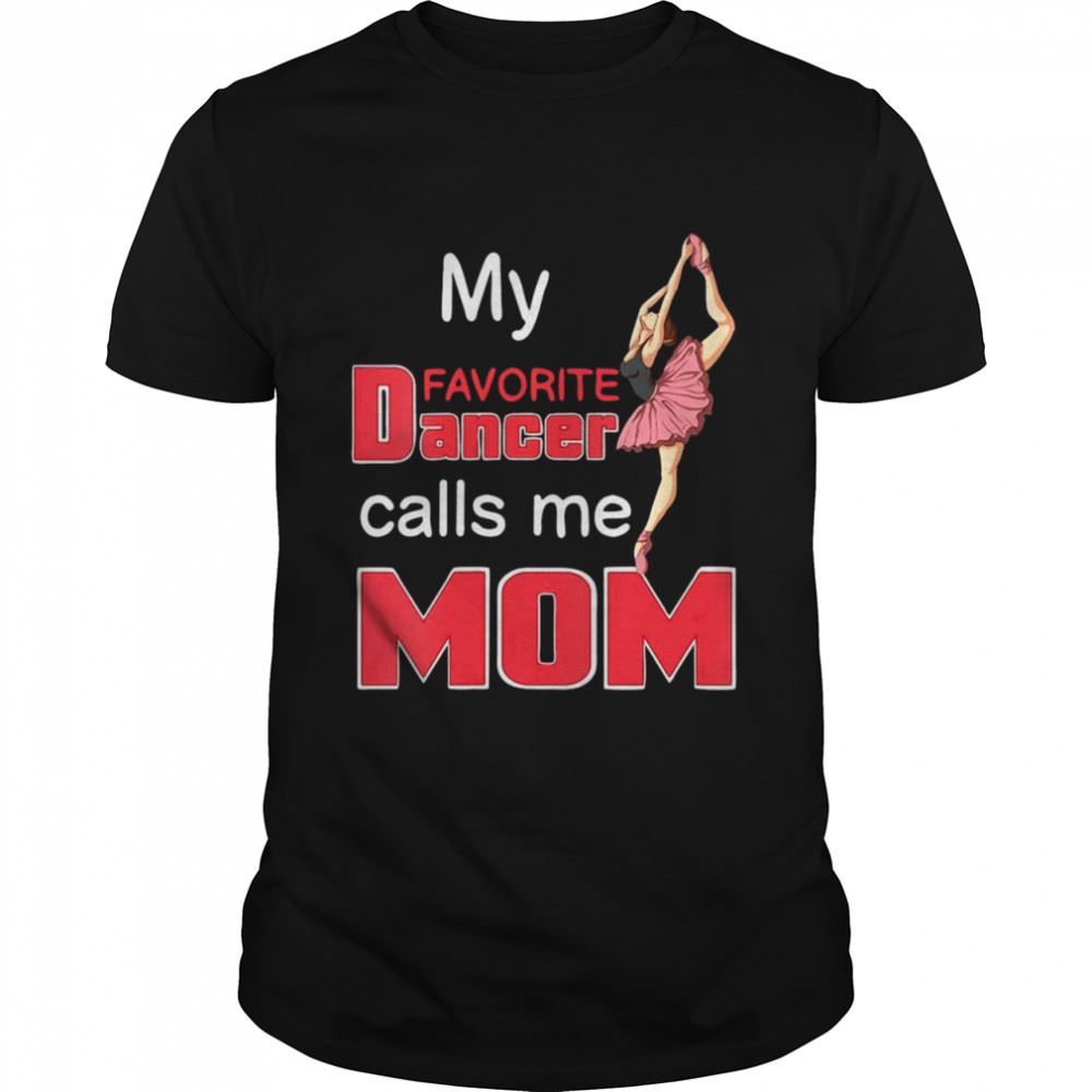 Attractive My Favorite Dancer Calls Me Mom For A Ballet Dancer Shirt 