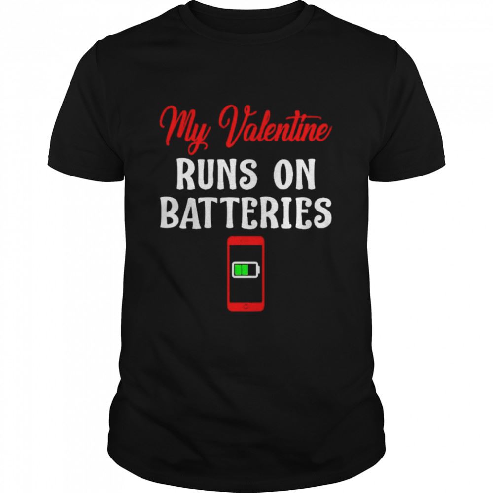 Interesting My Valentine Runs On Batteries Shirt 
