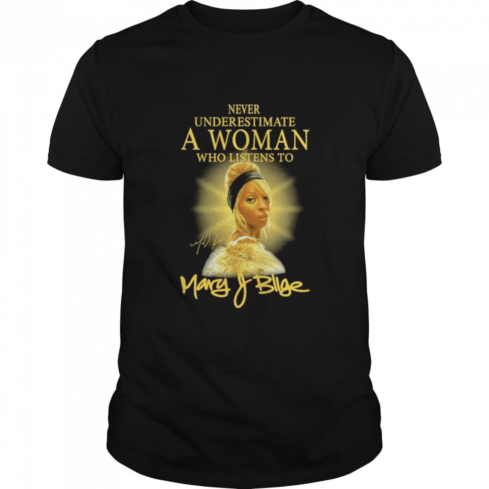 Happy Never Underestimate A Woman Who Listens To Signature Mary J Blige T-shirt 