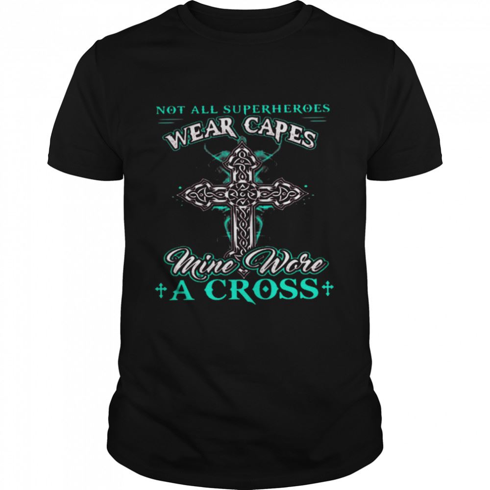 Awesome Not All Superheroes Wear Capes Mine Wore A Cross Shirt 