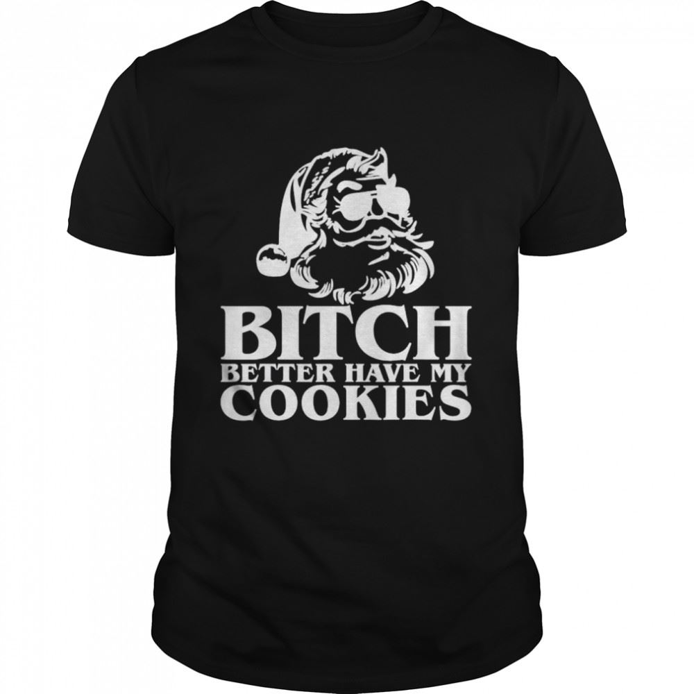 Special Santa Claus Bitch Better Have My Cookies Shirt 