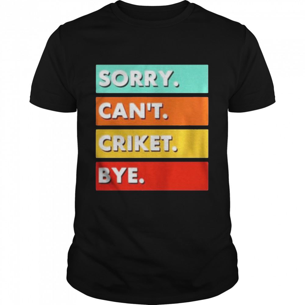 Gifts Sorry Cant Cricket Bye Shirt 