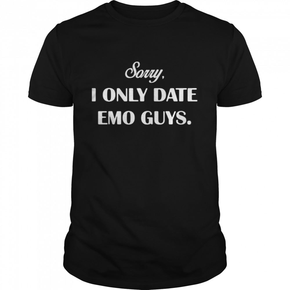 Interesting Sorry I Only Date Emo Guys Shirt 