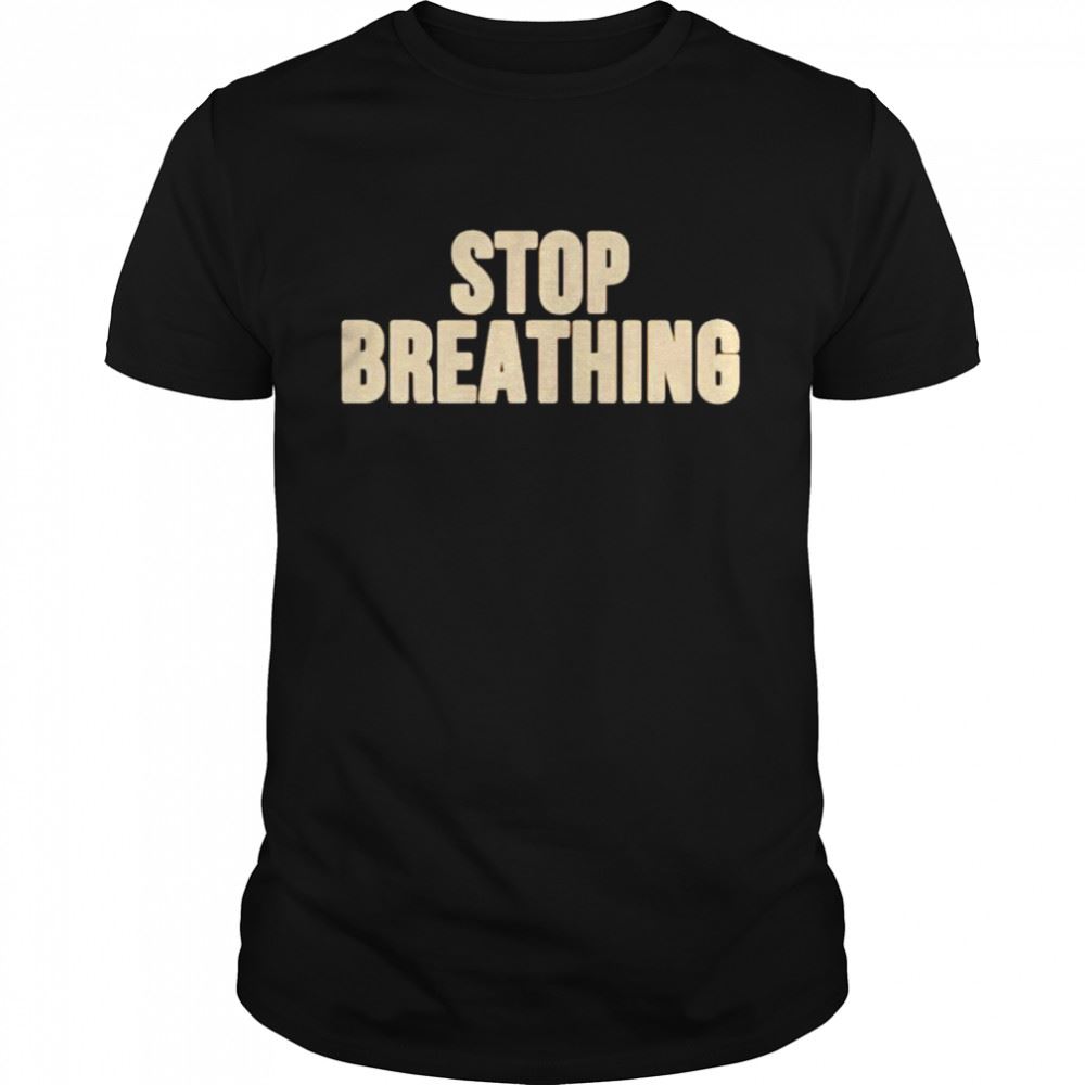 Awesome Stop Breathing Shirt 