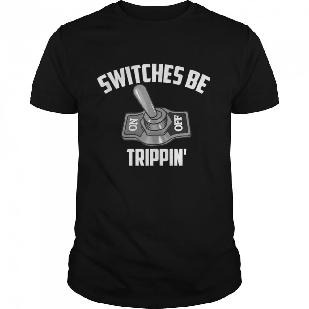 Amazing Switches Be Trippin Cute Master In Electronics Shirt 