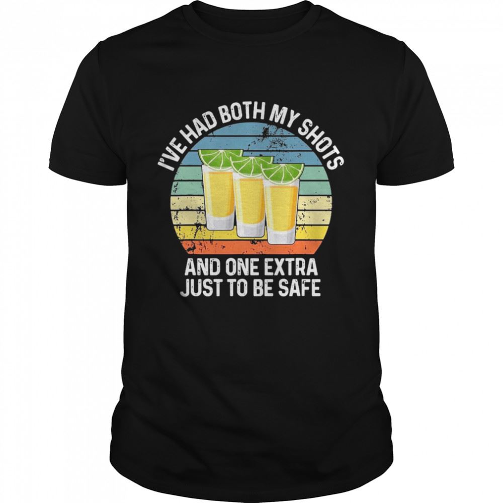 Great Tequila Ive Had Both My Shots And One Extra Just To Be Safe Vintage Shirt 