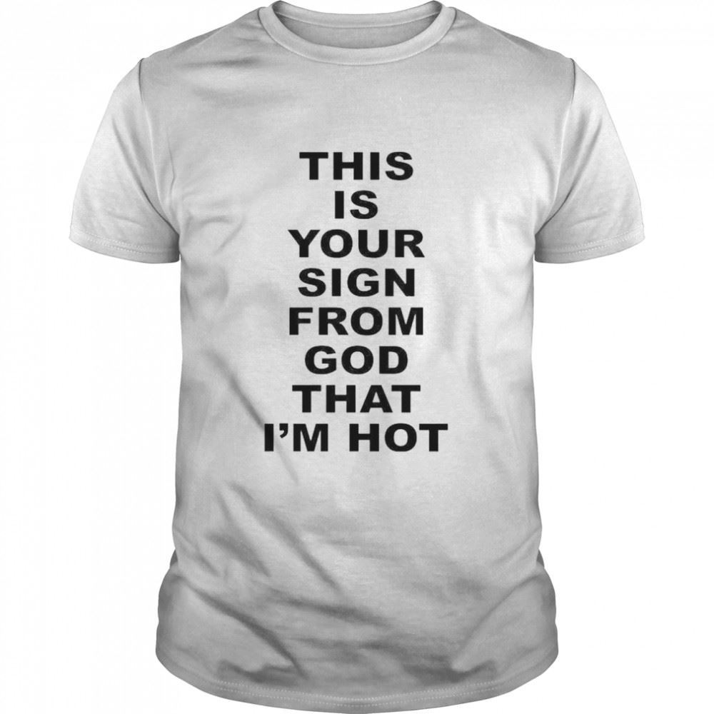 Special This Is Your Sign From God That Im Hot Shirt 