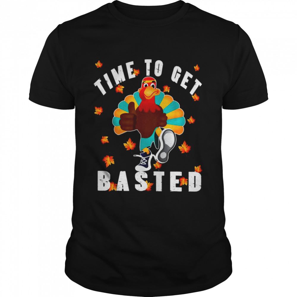 Limited Editon Time To Get Basted Drinking Thanksgiving Turkey T-shirt 