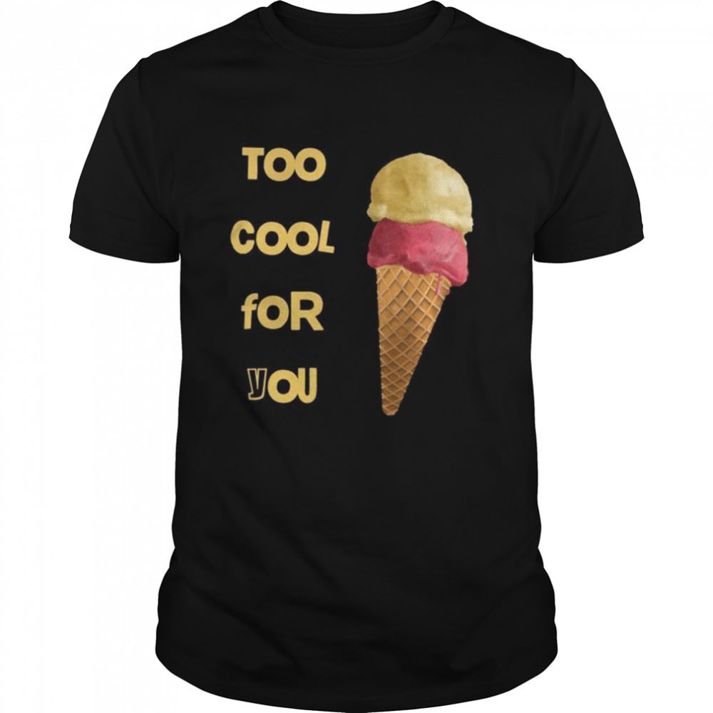 High Quality Too Cool For You Shirt 