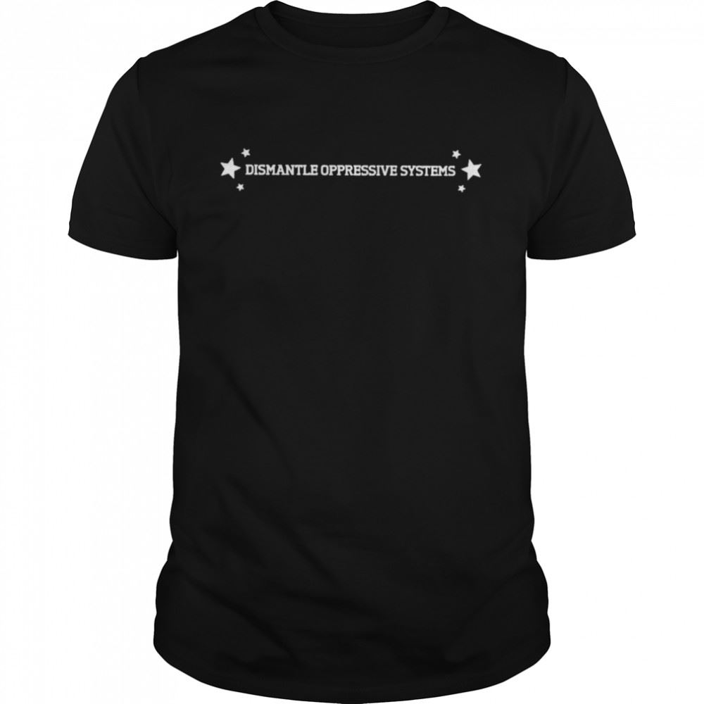 Gifts Top Dismantle Oppressive Systems Shirt 