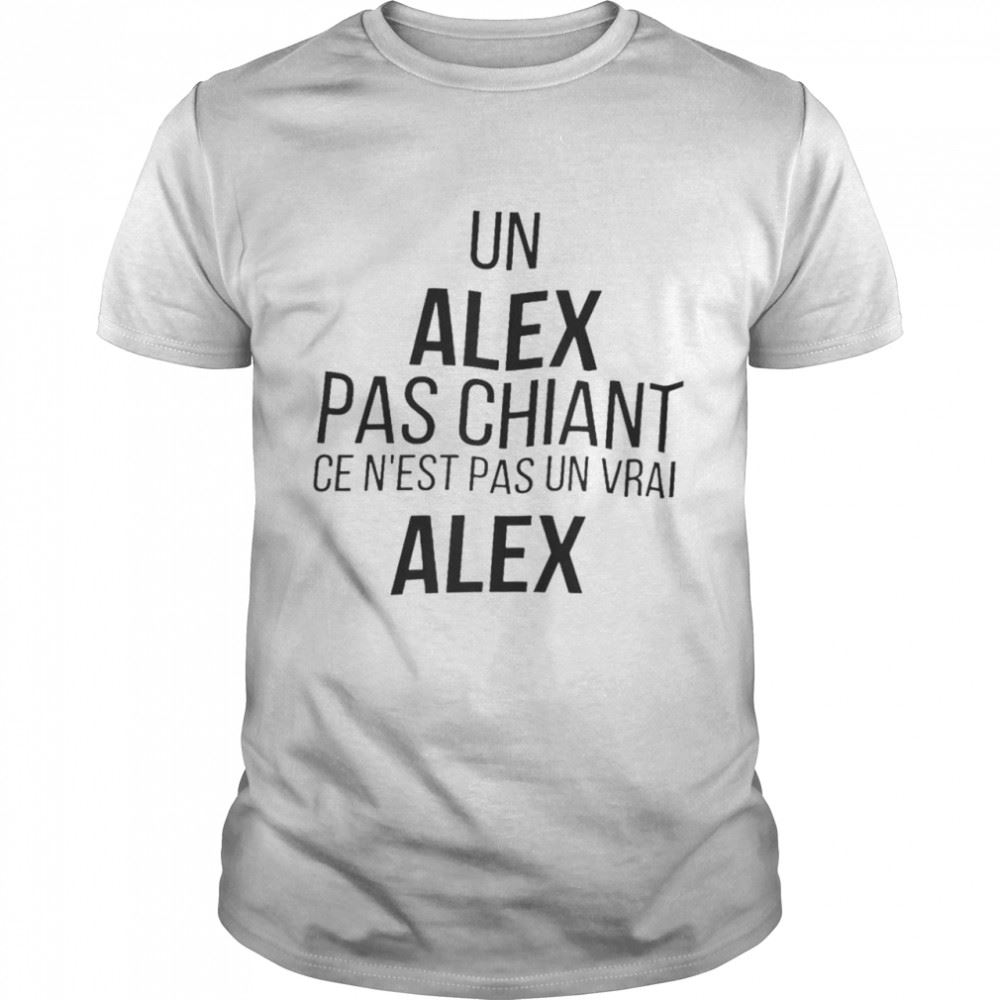 Promotions Un Alex Pas Chiant Ce Nest Pas Un Vrai Alex Shirt 