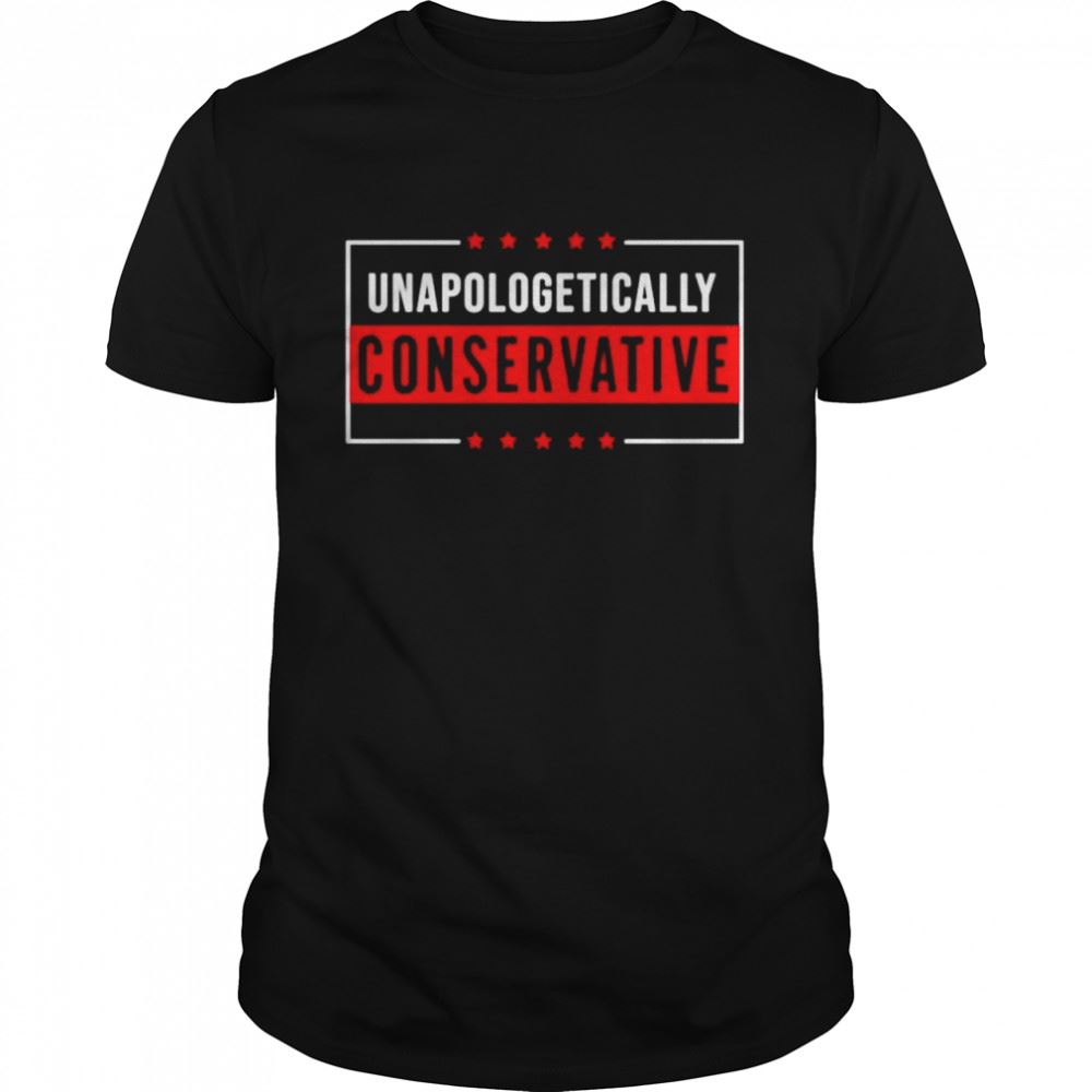 Best Unapologetically Conservative Shirt 