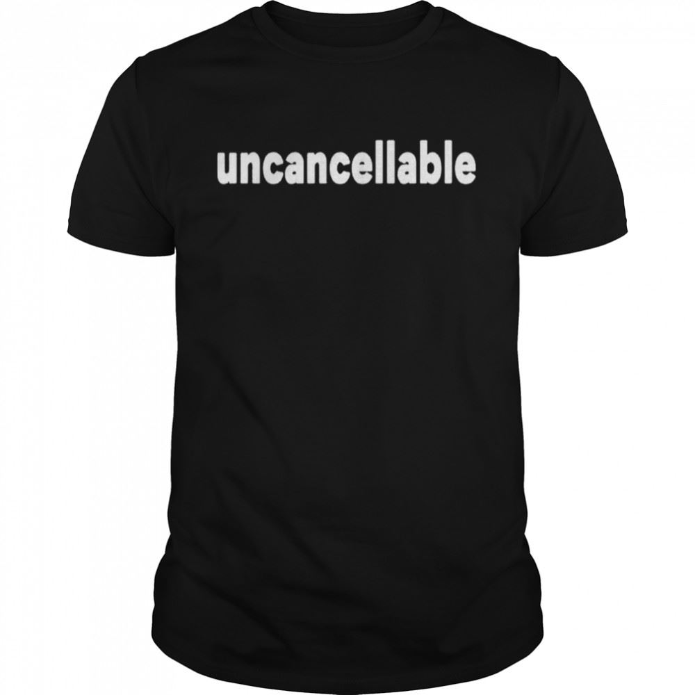 Great Uncancellable Shirt 