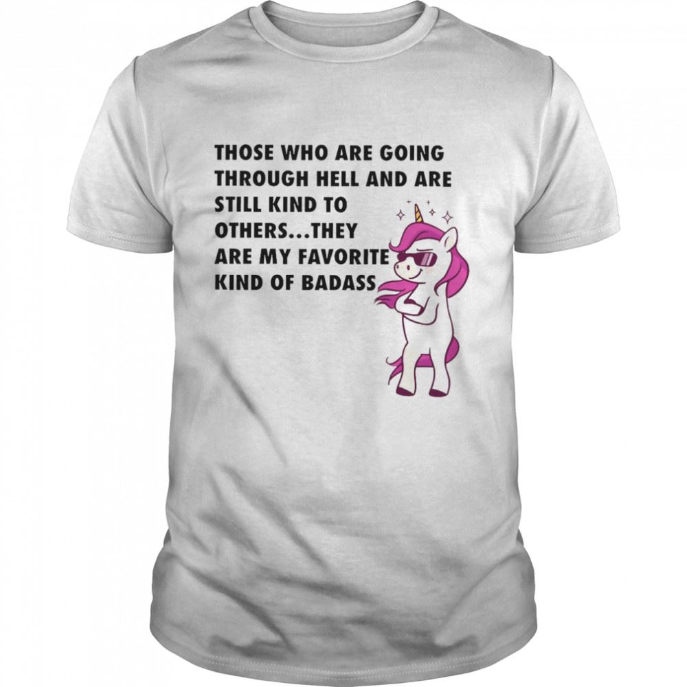 Attractive Unicorn Those Who Are Going Through Hell And Are Still Kind To Others Shirt 