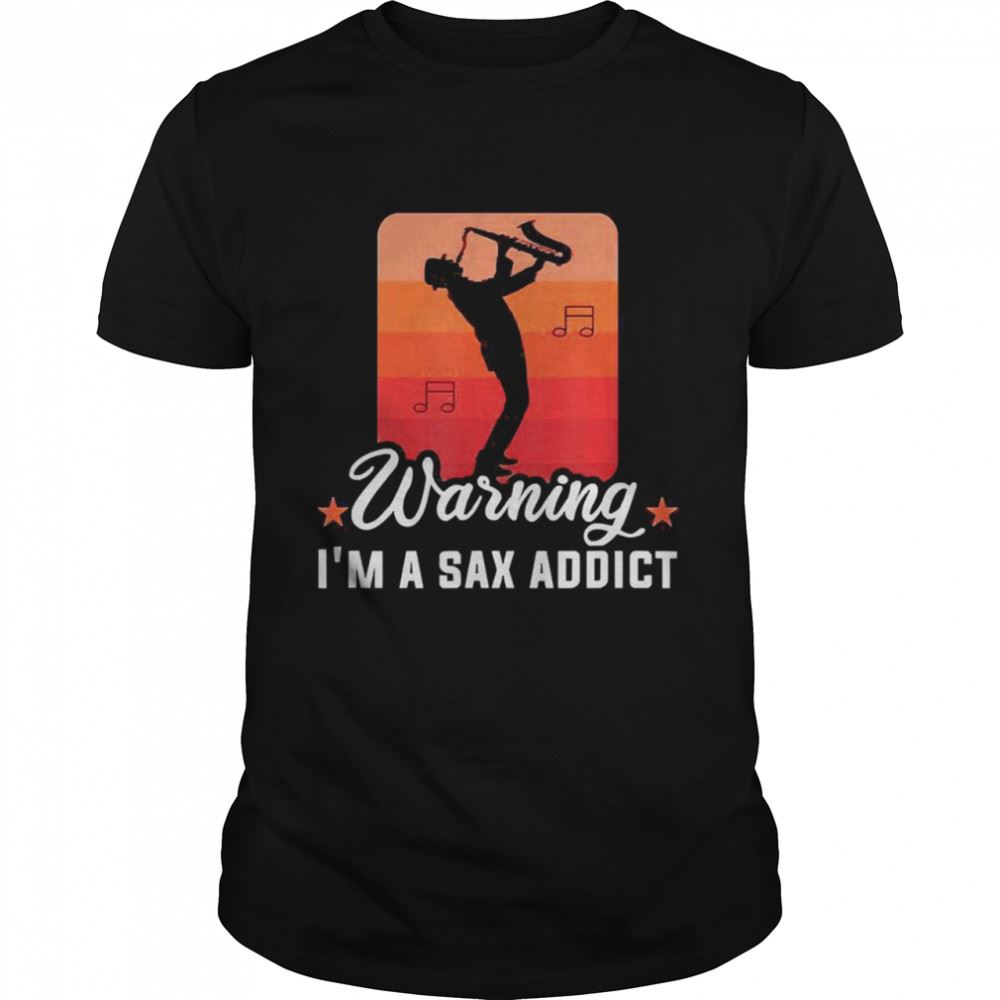 Great Warning Im Sax Addict Musician Saxophonist Saxophone Shirt 