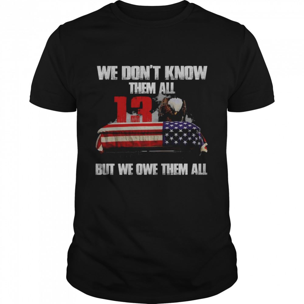 Limited Editon We Dont Know Them All 13 But We Owe Them All Shirt 