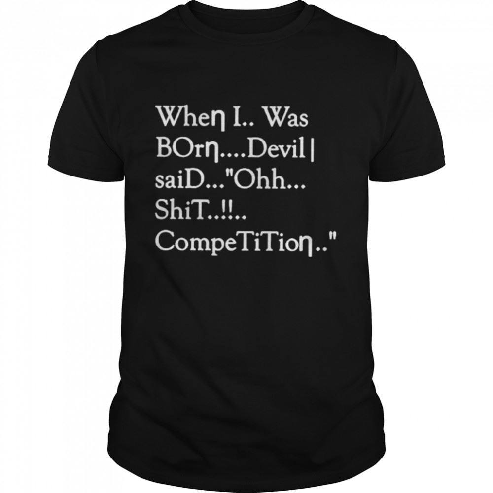 Promotions When I Was Born Devil Said Ohh Shit Competition Shirt 
