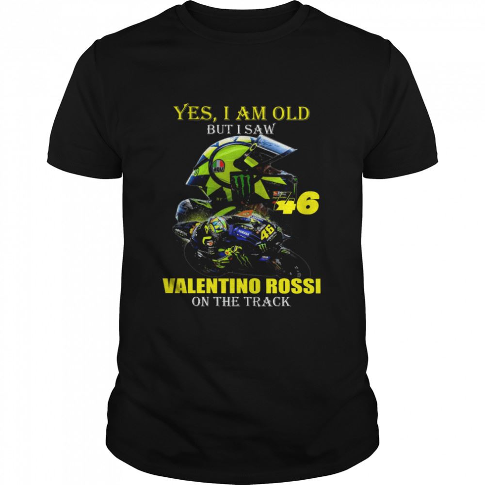 Interesting Yes I Am Old But I Saw Valentino Rossi On The Track Shirt 