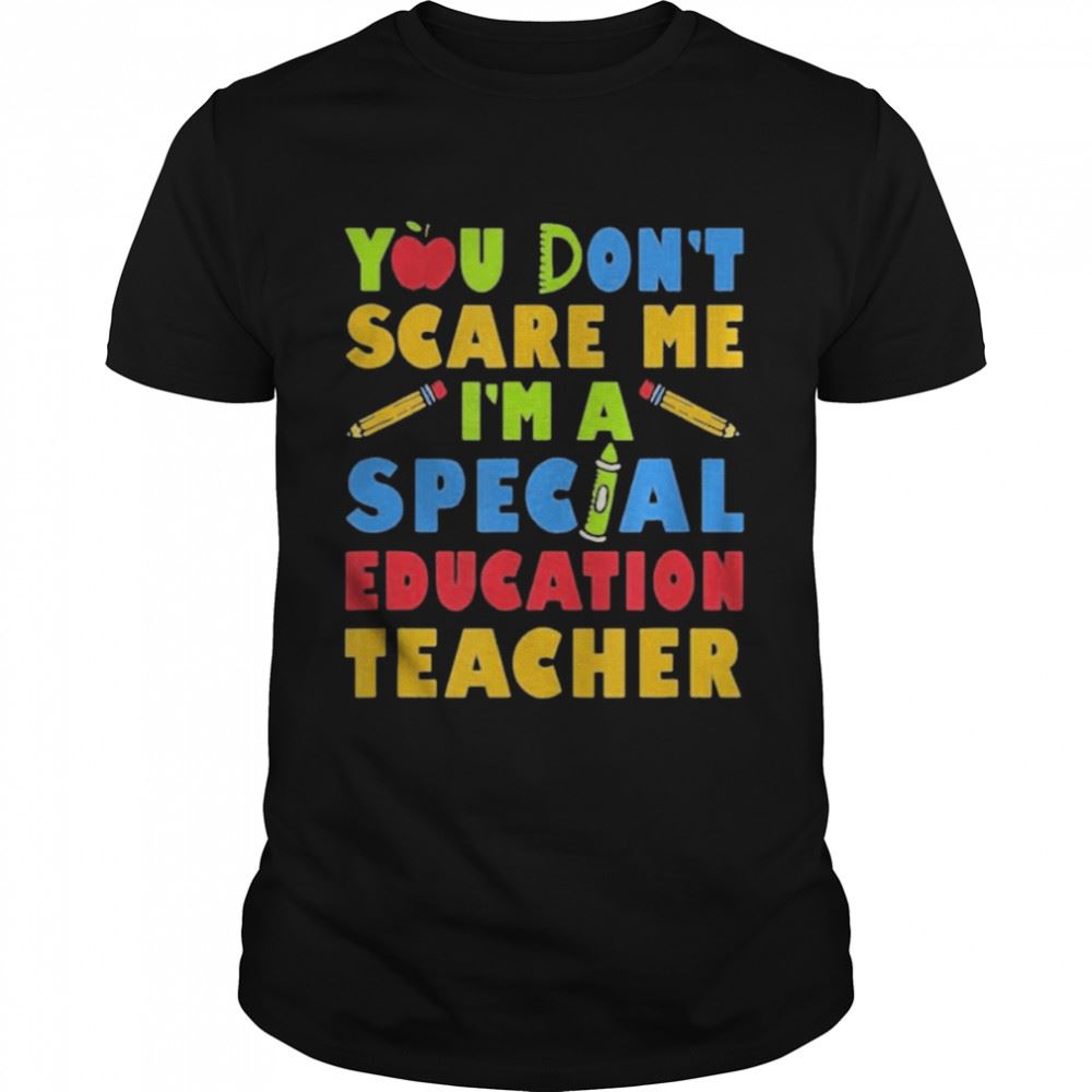 Amazing You Dont Scare Me Im A Special Education Teacher Shirt 