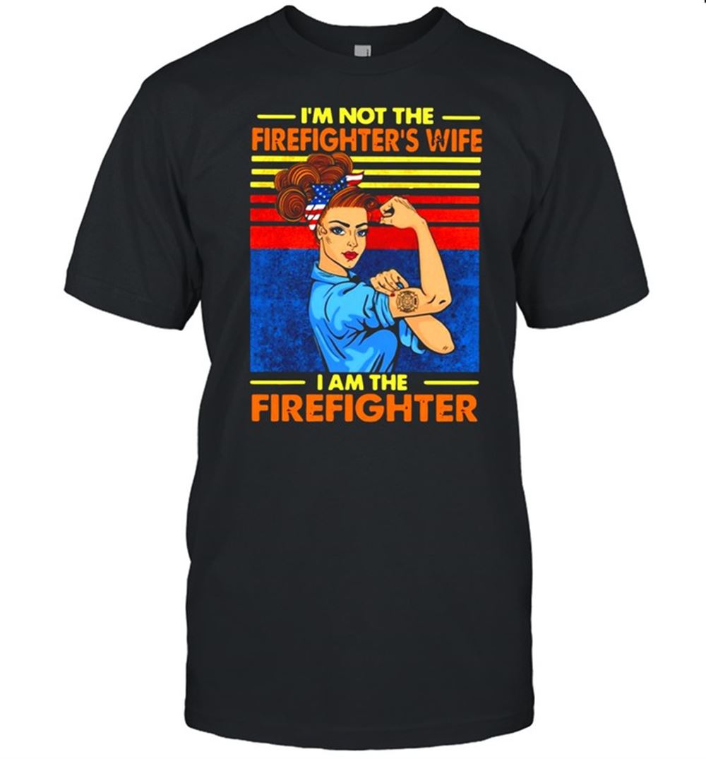 Limited Editon Im Not The Firefighters Wife I Am The Firefighter Vintage T-shirt 