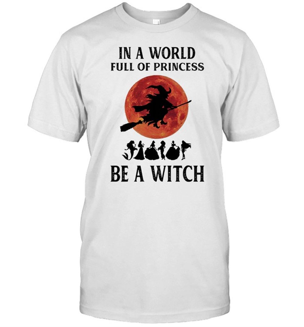 Interesting In A World Full Of Princesses Be A Witch Halloween Shirt 