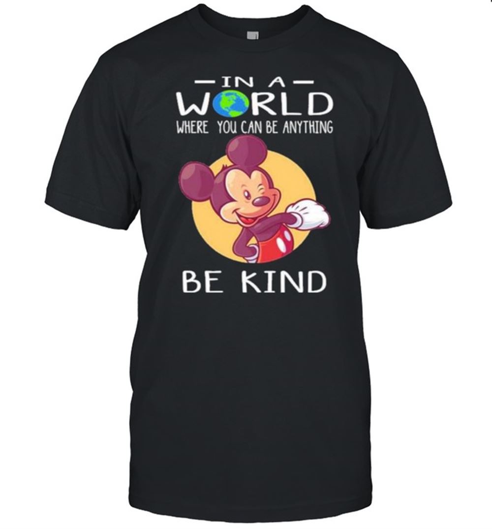 Limited Editon In A World Where You Can Be Anything Be Kind Mickey Shirt 