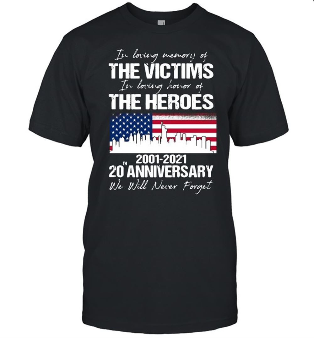 Great In Loving Memory Of The Victims In Loving Honor Of The Heroes 2001-2021 20th Anniversary We Will Never Forget Shirt 