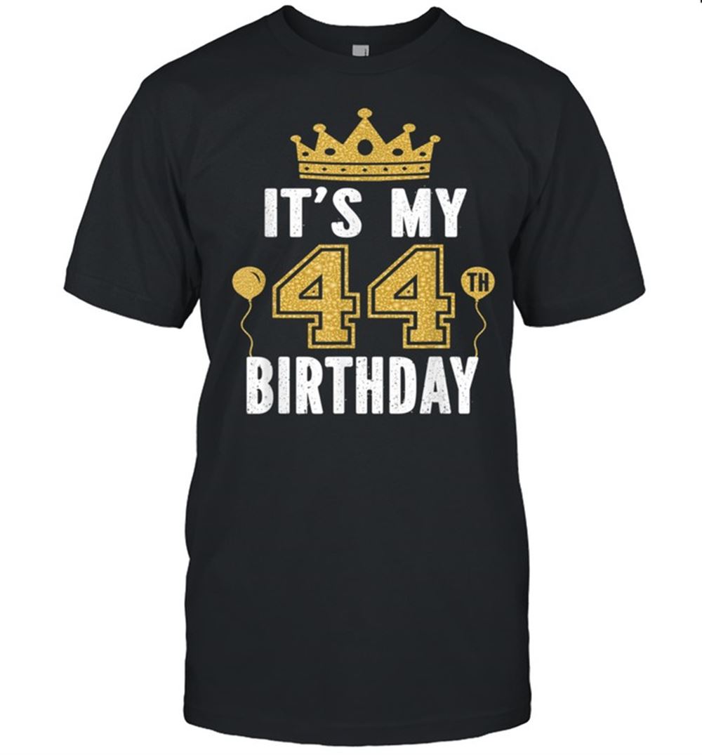 Limited Editon Its My 44th Birthday For 44 Years Old Man And Shirt 