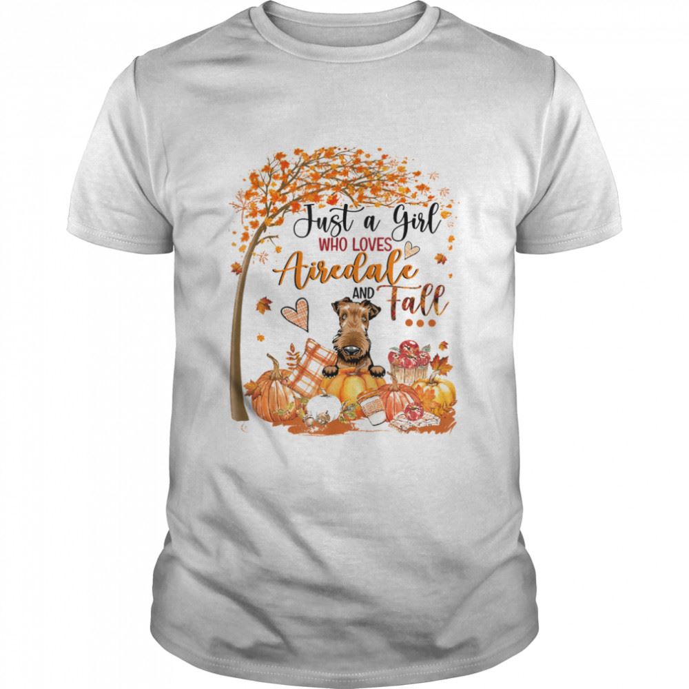 High Quality Just A Girl Who Loves Airedale And Fall Thanksgiving Shirt 