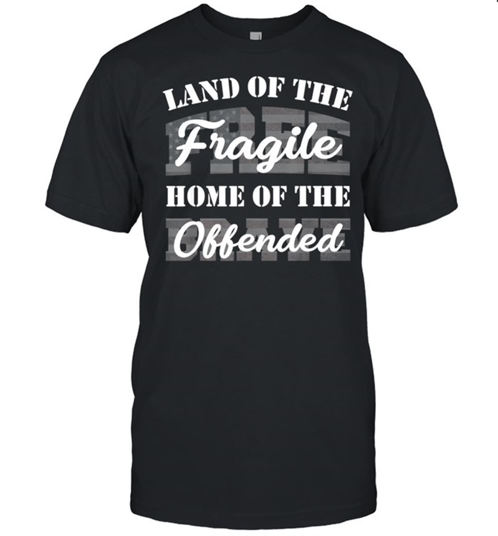 Amazing Land Of The Fragile Home Of The Offended Shirt 