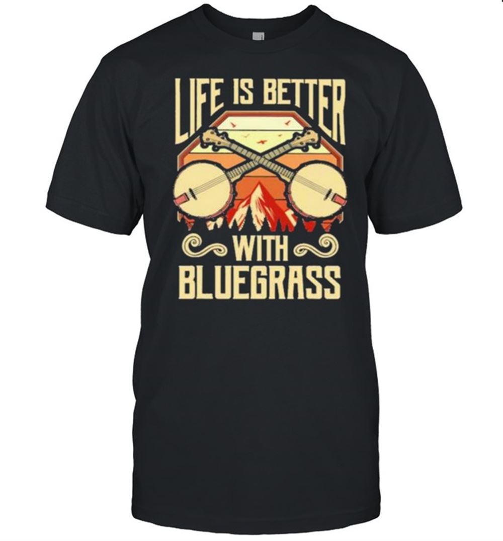 Amazing Life Is Better With Bluegrass Shirt 