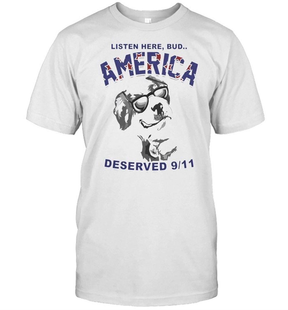 Limited Editon Listen Here Bud America Deserved 9-11 Dog T-shirt 