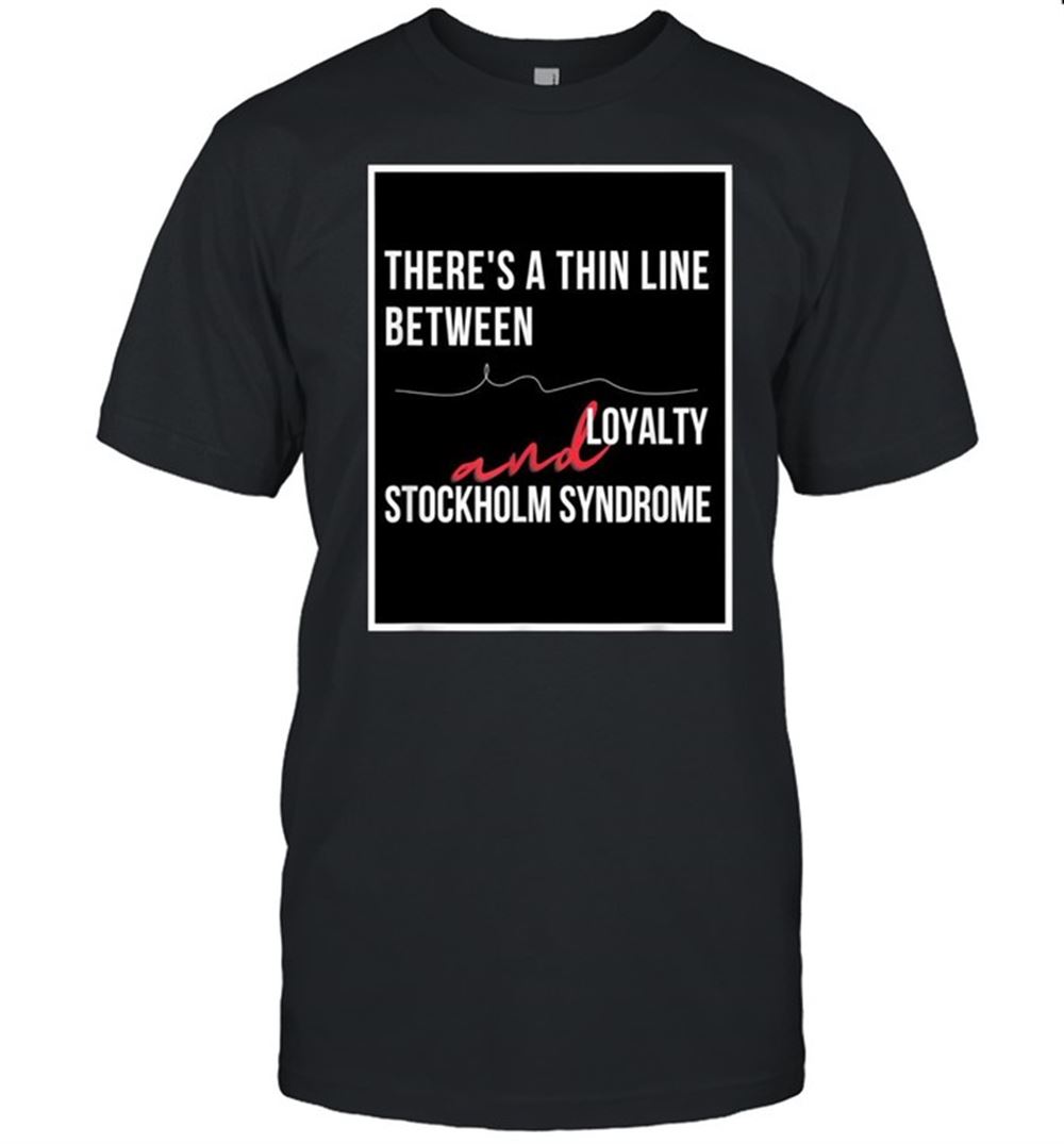 Best Loyalty And Stockholm Syndrome Sarcastic Humor Shirt 